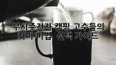부시주전자☕: 캠핑 고수들의 커피 비법 & 선택 가이드🔥